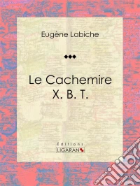 Le Cachemire X. B. T.Pièce de théâtre comique. E-book. Formato EPUB ebook