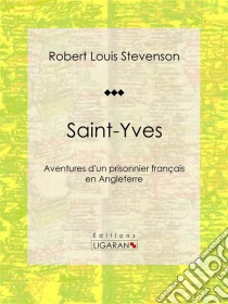 Saint-YvesAventures d'un prisonnier français en Angleterre. E-book. Formato EPUB ebook di Robert Louis Stevenson