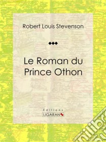 Le Roman du Prince OthonRoman d'aventures. E-book. Formato EPUB ebook di Ligaran