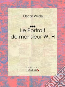 Le Portrait de monsieur W. HNouvelle fantastique. E-book. Formato EPUB ebook di Oscar Wilde