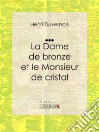 La Dame de bronze et le Monsieur de cristalPièce de théâtre. E-book. Formato EPUB ebook