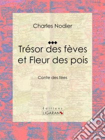 Trésor des fèves et Fleur des poisConte des fées. E-book. Formato EPUB ebook di Ligaran