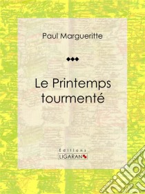 Le Printemps tourmentéRoman classique. E-book. Formato EPUB ebook di Ligaran