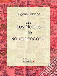 Les Noces de BouchencoeurPièce de théâtre comique. E-book. Formato EPUB ebook