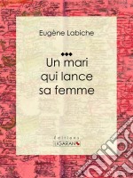 Un mari qui lance sa femmePièce de théâtre comique. E-book. Formato EPUB ebook