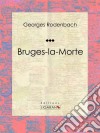 Bruges-la-MorteRoman fantastique. E-book. Formato EPUB ebook