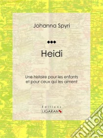 HeidiUne histoire pour les enfants et pour ceux qui les aiment. E-book. Formato EPUB ebook di Ligaran