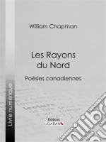 Les Rayons du NordPoésies canadiennes. E-book. Formato EPUB ebook