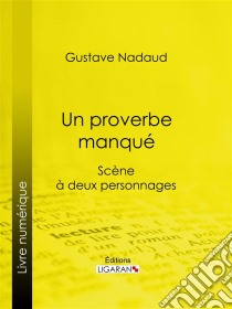 Un proverbe manquéScène à deux personnages. E-book. Formato EPUB ebook di Ligaran