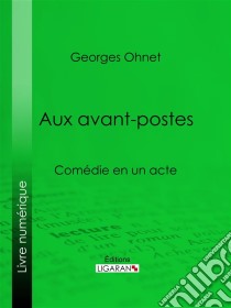 Aux avants-postesComédie en un acte. E-book. Formato EPUB ebook di Ligaran