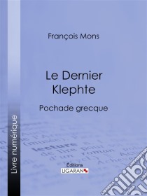 Le Dernier KlephtePochade grecque. E-book. Formato EPUB ebook di Ligaran