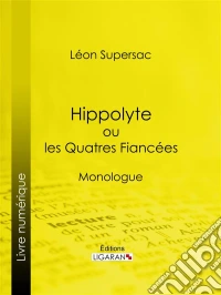 Hippolyte ou les Quatres FiancéesMonologue. E-book. Formato EPUB ebook