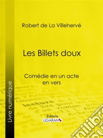 Les Billets douxComédie en un acte, en vers. E-book. Formato EPUB ebook di Ligaran