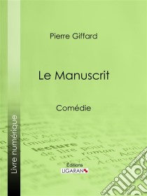 Le ManuscritComédie. E-book. Formato EPUB ebook di Ligaran