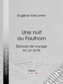 Une nuit au FaulhornÉpisode de voyage en un acte. E-book. Formato EPUB ebook di Ligaran