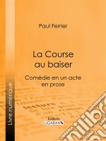 La Course au baiserComédie en un acte, en prose. E-book. Formato EPUB ebook