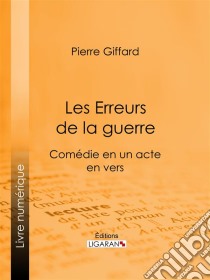 Les Erreurs de la guerreComédie en un acte, en vers. E-book. Formato EPUB ebook di Ligaran