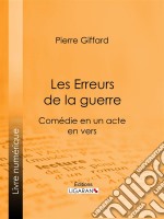 Les Erreurs de la guerreComédie en un acte, en vers. E-book. Formato EPUB ebook