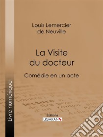 La Visite du docteurComédie en un acte. E-book. Formato EPUB ebook di Ligaran