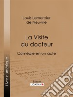 La Visite du docteurComédie en un acte. E-book. Formato EPUB ebook