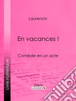 En vacances !Comédie en un acte. E-book. Formato EPUB ebook