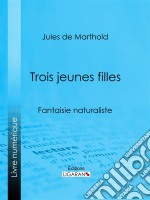 Trois jeunes fillesFantaisie naturaliste. E-book. Formato EPUB ebook