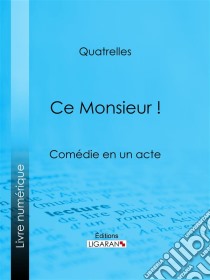 Ce Monsieur !Comédie en un acte. E-book. Formato EPUB ebook di Ligaran