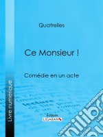 Ce Monsieur !Comédie en un acte. E-book. Formato EPUB ebook