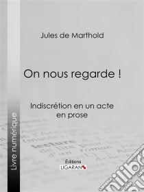 On nous regarde !Indiscrétion en un acte, en prose. E-book. Formato EPUB ebook di Ligaran