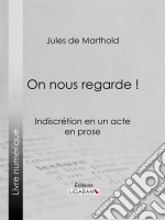 On nous regarde !Indiscrétion en un acte, en prose. E-book. Formato EPUB ebook