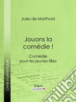 Jouons la comédie !Comédie pour les jeunes filles. E-book. Formato EPUB ebook