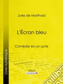 L'Écran bleuComédie en un acte. E-book. Formato EPUB ebook di Ligaran