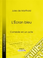 L&apos;Écran bleuComédie en un acte. E-book. Formato EPUB ebook