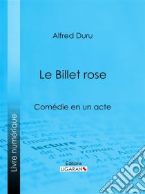 Le Billet roseComédie en un acte. E-book. Formato EPUB ebook di Ligaran