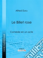 Le Billet roseComédie en un acte. E-book. Formato EPUB ebook