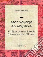 Mon voyage en AbyssinieEt séjour chez les Somalis (côte orientale d&apos;Afrique). E-book. Formato EPUB ebook