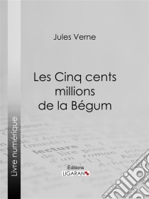 Les Cinq cents millions de la Bégum. E-book. Formato EPUB ebook di Jules Verne