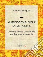 Astronomie pour la jeunesseou Le système du monde expliqué aux enfants. E-book. Formato EPUB ebook