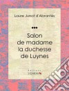 Salon de madame la duchesse de LuynesHistoire des salons de Paris : Tableaux et Portraits du grand monde sous Louis XVI, le Directoire, le Consulat et l&apos;Empire, la Restauration et le Règne de Louis-Philippe Ier. E-book. Formato EPUB ebook