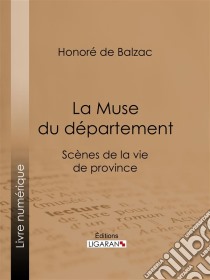 La Muse du départementScènes de la vie de province. E-book. Formato EPUB ebook di Honoré de Balzac