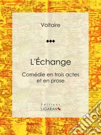L'ÉchangeComédie en trois actes et en prose. E-book. Formato EPUB ebook