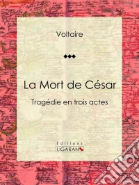 La Mort de CésarTragédie en trois actes. E-book. Formato EPUB ebook