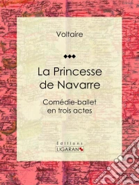 La Princesse de NavarreComédie-ballet en trois actes. E-book. Formato EPUB ebook