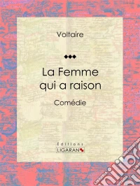 La Femme qui a raisonComédie. E-book. Formato EPUB ebook