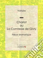 Charlot ou La Comtesse de GivryPièce dramatique. E-book. Formato EPUB ebook