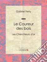 Le Coureur des boisLes Chercheurs d&apos;or. E-book. Formato EPUB ebook