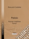 PelaioRoman maritime - Tome I. E-book. Formato EPUB ebook