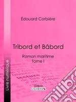 Tribord et BâbordRoman maritime - Tome I. E-book. Formato EPUB ebook