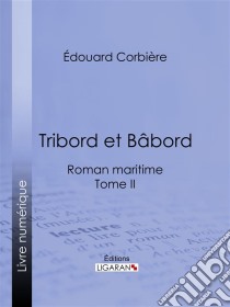 Tribord et BâbordRoman maritime - Tome II. E-book. Formato EPUB ebook di Ligaran