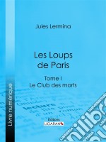 Les Loups de ParisTome I - Le Club des morts. E-book. Formato EPUB ebook